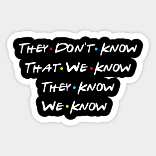 They Don't Know That We Know They Know We Know Sticker